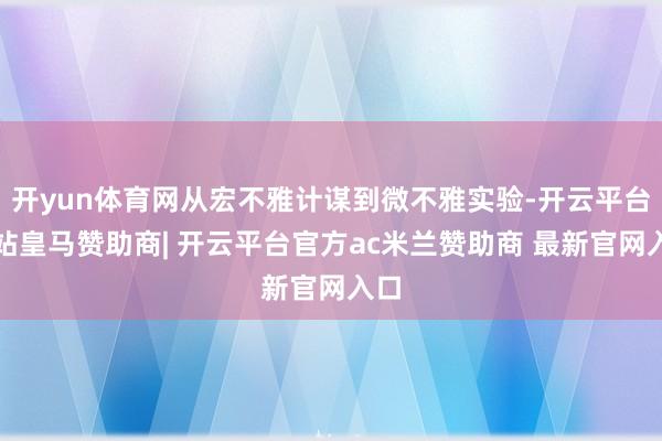 开yun体育网从宏不雅计谋到微不雅实验-开云平台网站皇马赞助商| 开云平台官方ac米兰赞助商 最新官网入口