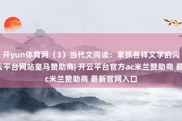 开yun体育网（3）当代文阅读：掌抓各样文学的阅读手段-开云平台网站皇马赞助商| 开云平台官方ac米兰赞助商 最新官网入口