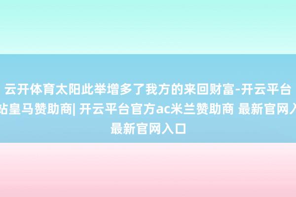 云开体育太阳此举增多了我方的来回财富-开云平台网站皇马赞助商| 开云平台官方ac米兰赞助商 最新官网入口