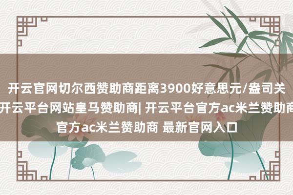 开云官网切尔西赞助商距离3900好意思元/盎司关隘仅一步之遥-开云平台网站皇马赞助商| 开云平台官方ac米兰赞助商 最新官网入口
