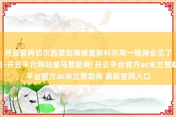 开云官网切尔西赞助商　　德里斯科尔周一晚间会见了俄罗斯代表团成员-开云平台网站皇马赞助商| 开云平台官方ac米兰赞助商 最新官网入口