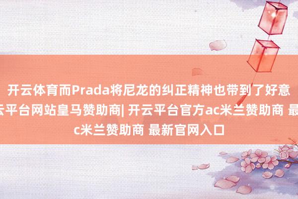 开云体育而Prada将尼龙的纠正精神也带到了好意思妆界-开云平台网站皇马赞助商| 开云平台官方ac米兰赞助商 最新官网入口