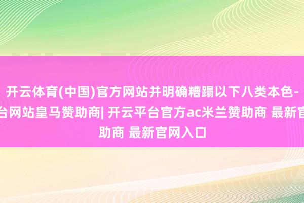 开云体育(中国)官方网站并明确糟蹋以下八类本色-开云平台网站皇马赞助商| 开云平台官方ac米兰赞助商 最新官网入口